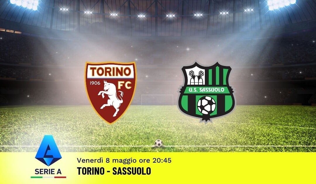 Pronostico Torino-Sassuolo: 36ª Giornata Serie A: Info, Quote e Scommesse